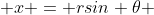  x = rsin \theta 