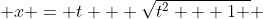  x = t + \sqrt{t^2 + 1 } 