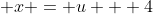  x = u + 4