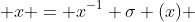 x = x^{-1} \sigma (x) 