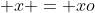  x = xo