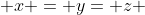 x = y= z 