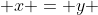  x = y 
