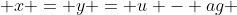  x = y = u - ag 