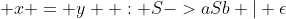  x = y  : S->aSb | \epsilon