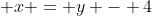  x = y - 4