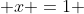  x =1 
