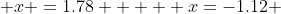  x =1.78  +  x=-1.12 