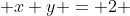  x+y = 2 