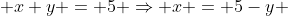  x+y = 5 \Rightarrow x = 5-y 
