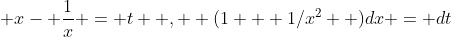  x- \frac{1}{x} = t  ,  (1 + 1/x^2  )dx = dt