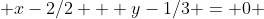  x-2/2 + y-1/3 = 0 