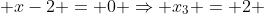  x-2 = 0 \Rightarrow x_3 = 2 