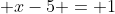  x-5 = 1