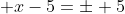  x-5=\pm 5