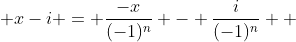  x-i = \frac{-x}{(-1)^n} - \frac{i}{(-1)^n}  
