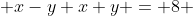  x-y+x+y = 8 