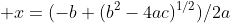  x=(-b+(b^{2}-4ac)^{1/2})/2a
