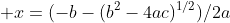  x=(-b-(b^{2}-4ac)^{1/2})/2a