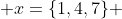  x=\{1,4,7\} 