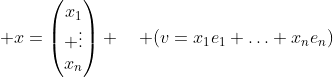  x=\begin{pmatrix}x_1\\ \vdots\\{x_n}\end{pmatrix} \quad (v=x_1e_1+\ldots+x_ne_n)