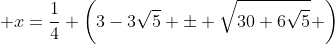  x=\dfrac{1}{4} \left(3-3\sqrt{5} \pm \sqrt{30+6\sqrt{5}}\mspace{1mu} \right)