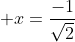 x=\frac{-1}{\sqrt{2}}