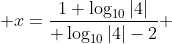  x=\frac{1+\log_{10}{|4|}}{ \log_{10}{|4|}-2} 