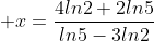  x=\frac{4ln2+2ln5}{ln5-3ln2}