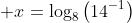  x=\log_8\left(14^{-1}\right)~\implies~x=\dfrac{-\ln(14)}{\ln(8)}