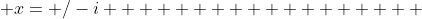  x=+/-i                  