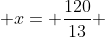  x= \frac{120}{13} 