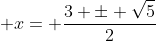  x= \frac{3 \pm \sqrt{5}}{2}