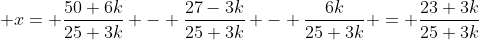  x= \frac{50+6k}{25+3k} - \frac{27-3k}{25+3k} - \frac{6k}{25+3k} = \frac{23+3k}{25+3k}