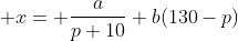  x= \frac{a}{p+10}+b(130-p)