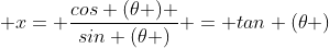  x= \frac{cos (\theta ) }{sin (\theta )} = tan (\theta )