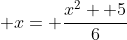  x= \frac{x^2+ 5}{6}