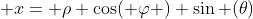  x= \rho \cos( \varphi ) \sin (\theta)