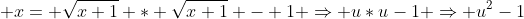  x= \sqrt{x+1} * \sqrt{x+1} - 1 \Rightarrow u*u-1 \Rightarrow u^2-1