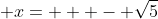  x= + - \sqrt{5}