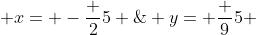  x= -\frac {2}{5} \;\; y= \frac {9}{5} 