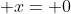  x= 0