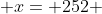  x= 252 