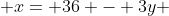 x= 36 - 3y 