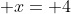  x= 4