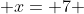  x= 7 