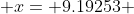  x= 9.19253 