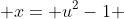  x= u^2-1 