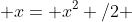  x= x^2 /2 