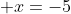  x=-5
